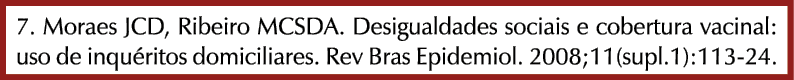 7. Moraes JCD, Ribeiro MCSDA. Desigualdades sociais e cobertura vacinal: uso de inqu ritos domiciliares. Rev Bras Epi...