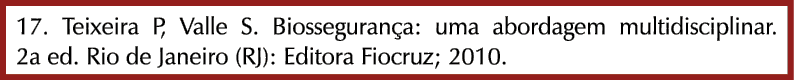 17. Teixeira P, Valle S. Biosseguran a: uma abordagem multidisciplinar. 2a ed. Rio de Janeiro (RJ): Editora Fiocruz; ...
