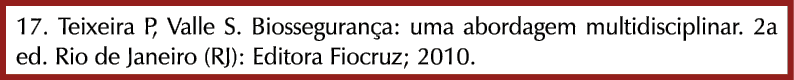 17. Teixeira P, Valle S. Biosseguran a: uma abordagem multidisciplinar. 2a ed. Rio de Janeiro (RJ): Editora Fiocruz; ...
